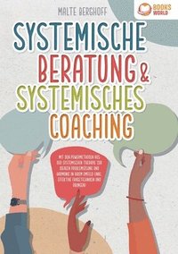 bokomslag Systemische Beratung & Systemisches Coaching: Mit den Powermethoden aus der systemischen Therapie zur idealen Problemlösung und Harmonie in Ihrem Umfe