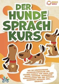 bokomslag Der Hunde Sprachkurs: Wie Sie Körpersprache, Ausdrucksverhalten und Calming Signals von Ihrem Hund besser verstehen, miteinander kommunizieren und ein