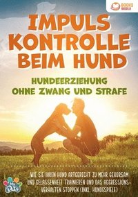bokomslag Impulskontrolle beim Hund - Hundeerziehung ohne Zwang und Strafe: Wie Sie Ihren Hund artgerecht zu mehr Gehorsam und Gelassenheit trainieren und das A