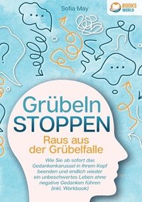 bokomslag Grübeln stoppen - Raus aus der Grübelfalle: Wie Sie ab sofort das Gedankenkarussel in Ihrem Kopf beenden und endlich wieder ein unbeschwertes Leben oh