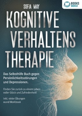 bokomslag Kognitive Verhaltenstherapie: Das Selbsthilfe Buch gegen Persönlichkeitsstörungen und Depressionen. Finden Sie zurück zu einem Leben voller Glück und