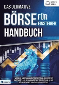 bokomslag Das ultimative BÖRSE FÜR EINSTEIGER Handbuch: Wie Sie die Börse und alle Investment Möglichkeiten wie Aktien, ETFs & Co. im Handumdrehen verstehen und