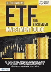 bokomslag Der ultimative ETF FÜR EINSTEIGER Investment Guide: Wie Sie in ETFs clever investieren und enorme Gewinne erzielen können - Mit dem praxisnahen Leitfa