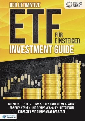 bokomslag Der ultimative ETF FÜR EINSTEIGER Investment Guide: Wie Sie in ETFs clever investieren und enorme Gewinne erzielen können - Mit dem praxisnahen Leitfa