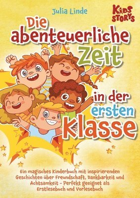 bokomslag Die abenteuerliche Zeit in der ersten Klasse: Ein magisches Kinderbuch mit inspirierenden Geschichten über Freundschaft, Dankbarkeit und Achtsamkeit -