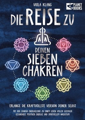 bokomslag Die Reise zu deinen sieben Chakren: Mit der Chakra Energielehre zu einem Leben voller geistiger Gesundheit, positiver Energie und spirituellem Wachstu