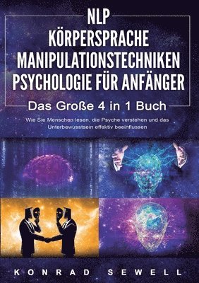 bokomslag NLP FÜR ANFÄNGER KÖRPERSPRACHE MANIPULATIONSTECHNIKEN PSYCHOLOGIE FÜR ANFÄNGER - Das 4 in 1 Buch: Wie Sie Menschen lesen, die Psyche verstehen und das