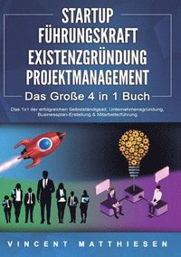 bokomslag STARTUP FÜHRUNGSKRAFT EXISTENZGRÜNDUNG PROJEKTMANAGEMENT - Das Große 4 in 1 Buch: Das 1x1 der erfolgreichen Selbstständigkeit, Unternehmensgründung, B