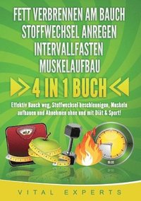 bokomslag Fett Verbrennen Am Bauch Stoffwechsel Anregen Intervallfasten Muskelaufbau: 4 in 1 Buch! Effektiv Bauch weg, Stoffwechsel beschleunigen, Muskeln aufba