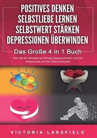 bokomslag POSITIVES DENKEN SELBSTLIEBE LERNEN SELBSTWERT STÄRKEN DEPRESSIONEN ÜBERWINDEN - Das Große 4 in 1 Buch: Wie Sie endlich negative Gedanken loswerden un
