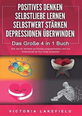bokomslag POSITIVES DENKEN SELBSTLIEBE LERNEN SELBSTWERT STÄRKEN DEPRESSIONEN ÜBERWINDEN - Das Große 4 in 1 Buch: Wie Sie endlich negative Gedanken loswerden un
