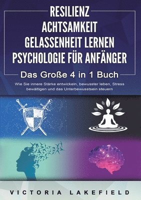 bokomslag RESILIENZ ACHTSAMKEIT GELASSENHEIT LERNEN PSYCHOLOGIE FÜR ANFÄNGER - Das Große 4 in1 Buch: Wie Sie innere Stärke entwickeln, bewusster leben, Stress b