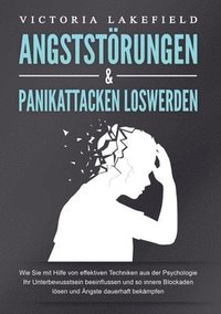 bokomslag Angststörungen & Panikattacken Loswerden: Wie Sie mit Hilfe von effektiven Techniken aus der Psychologie Ihr Unterbewusstsein beeinflussen und so inne