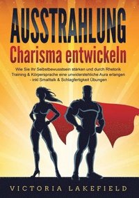 bokomslag AUSSTRAHLUNG - Charisma entwickeln: Wie Sie Ihr Selbstbewusstsein stärken und durch Rhetorik Training & Körpersprache eine unwiderstehliche Aura erlan
