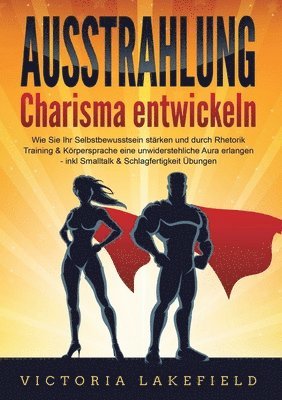 bokomslag AUSSTRAHLUNG - Charisma entwickeln: Wie Sie Ihr Selbstbewusstsein stärken und durch Rhetorik Training & Körpersprache eine unwiderstehliche Aura erlan