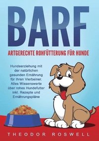 bokomslag BARF - Artgerechte Rohfütterung für Hunde: Hundeerziehung mit der natürlichen gesunden Ernährung für Ihren Vierbeiner. Alles Wissenswerte über rohes H