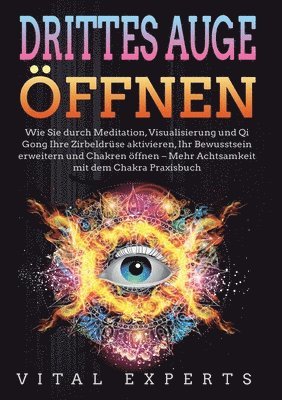 bokomslag Drittes Auge Öffnen: Wie Sie durch Meditation, Visualisierung und Qi Gong Ihre Zirbeldrüse aktivieren, Ihr Bewusstsein erweitern und Chakren öffnen -