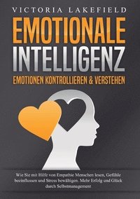 bokomslag EMOTIONALE INTELLIGENZ - Emotionen kontrollieren & verstehen: Wie Sie mit Hilfe von Empathie Menschen lesen, Gefühle beeinflussen und Stress bewältige