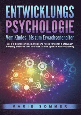 bokomslag ENTWICKLUNGSPSYCHOLOGIE - Vom Kindes- bis zum Erwachsenenalter: Wie Sie die menschliche Entwicklung richtig verstehen & Störungen frühzeitig erkennen.