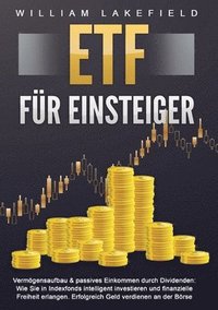 bokomslag ETF FÜR EINSTEIGER - Vermögensaufbau & passives Einkommen durch Dividenden: Wie Sie in Indexfonds intelligent investieren und finanzielle Freiheit erl