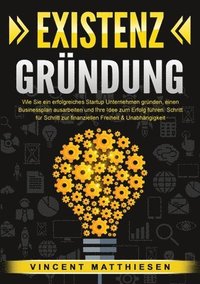 bokomslag Existenzgründung: Wie Sie ein erfolgreiches Startup Unternehmen gründen, einen Businessplan ausarbeiten und Ihre Idee zum Erfolg führen. Schritt für S