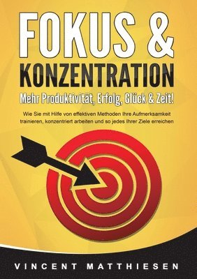 bokomslag FOKUS & KONZENTRATION - Mehr Produktivität, Erfolg, Glück & Zeit!: Wie Sie mit Hilfe von effektiven Methoden Ihre Aufmerksamkeit trainieren, konzentri