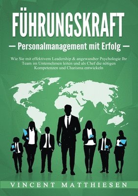 bokomslag FÜHRUNGSKRAFT - Personalmanagement mit Erfolg: Wie Sie mit effektivem Leadership & angewandter Psychologie Ihr Team im Unternehmen leiten und als Chef