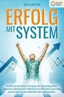 bokomslag ERFOLG MIT SYSTEM: Wie Sie mit den Mindset-Strategien der Supererfolgreichen unfassbare Selbstdisziplin, Willenskraft & Motivation entwickeln und ab sofort wie von selbst jedes Ihrer Ziele erreichen