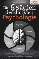 bokomslag Die 6 Säulen der dunklen Psychologie: Wie Sie mit den bewährten Powermethoden zum absoluten Meister der Psychologie, Manipulation und Gedankenkontrolle durch NLP werden (inkl. Übungen und Workbook)