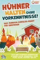 bokomslag Hühner halten ohne Vorkenntnisse! Das Rundum-sorglos-Paket für Einsteiger: Alles über artgerechte Hühnerhaltung im eigenen Garten, Hühnerställe, Futter, Pflege, Rassen, Züchtung, Eier und vieles mehr