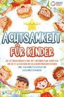 bokomslag Achtsamkeit für Kinder: Wie Sie Ihren Kindern Stärke, Mut und innere Ruhe vermitteln und sie zu glücklichen und gelassenen Menschen erziehen (Inkl. Achtsamkeitstagebuch und Achtsamkeitsübungen)