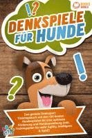 bokomslag Denkspiele für Hunde: Das geniale Denksport Trainingsbuch mit den 130 besten Hundespielen für eine optimale Förderung und Hundeerziehung (inkl. Trainingsplan für Agility, Intelligenz & Spaß)