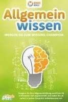 bokomslag Allgemeinwissen - Werden Sie zum Wissens-Champion: Steigern Sie Ihre Allgemeinbildung und Ihren IQ in kürzester Zeit exponentiell und reden Sie ab sofort in jedem Gespräch selbstbewusst mit