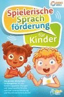 bokomslag Spielerische Sprachförderung für Kinder: Das geniale Wortschatz-Lernprogramm mit den besten Logopädie Übungen und Sprachspielen für eine optimale Sprachentwicklung und Mundmotorik Ihres Kindes