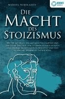 bokomslag DIE MACHT DES STOIZISMUS: Wie Sie mit Hilfe der antiken Philosophie und der Lehre der Stoa zum eisernen Stoiker werden und enorme Selbstdisziplin, Resilienz und eine glasklare Denkweise entwickeln