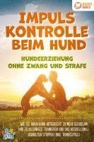 bokomslag Impulskontrolle beim Hund - Hundeerziehung ohne Zwang und Strafe: Wie Sie Ihren Hund artgerecht zu mehr Gehorsam und Gelassenheit trainieren und das Aggressionsverhalten stoppen (inkl. Hundespiele)