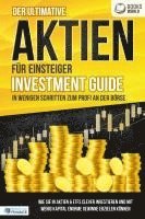 bokomslag Der ultimative AKTIEN FÜR EINSTEIGER Investment Guide - In wenigen Schritten zum Profi an der Börse: Wie Sie in Aktien & ETFs clever investieren und mit wenig Kapital enorme Gewinne erzielen können