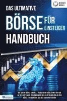 bokomslag Das ultimative BÖRSE FÜR EINSTEIGER Handbuch: Wie Sie die Börse und alle Investment Möglichkeiten wie Aktien, ETFs & Co. im Handumdrehen verstehen und an der Börse erfolgreich agieren und investieren