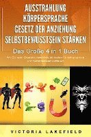 AUSSTRAHLUNG - KÖRPERSPRACHE - GESETZ DER ANZIEHUNG - SELBSTBEWUSSTSEIN STÄRKEN - Das Große 4 in 1 Buch: Wie Sie mehr Charisma entwickeln, Menschen für sich gewinnen und Selbstvertrauen aufbauen