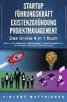 bokomslag STARTUP - FÜHRUNGSKRAFT - EXISTENZGRÜNDUNG - PROJEKTMANAGEMENT - Das Große 4 in 1 Buch: Das 1x1 der erfolgreichen Selbstständigkeit, Unternehmensgründung, Businessplan-Erstellung & Mitarbeiterführung