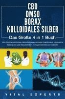 bokomslag CBD | DMSO | BORAX | KOLLOIDALES SILBER - Das Große 4 in 1 Buch: Wie Sie die natürlichen Heilmittel gegen diverse Krankheiten, chronische Schmerzen und Beschwerden richtig anwenden und dosieren