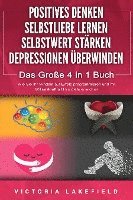 Victoria Lakefield - POSITIVES DENKEN - SELBSTLIEBE LERNEN - SELBSTWERT STÄRKEN - DEPRESSIONEN ÜBERWINDEN - Das Große 4 in 1 Buch: Wie Sie endlich negative Gedanken loswerden und zu einer starken Persönlichkeit werden, Häftad