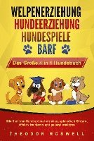 bokomslag WELPENERZIEHUNG - HUNDEERZIEHUNG - HUNDESPIELE - BARF - Das Große 4 in 1 Hundebuch: Wie Sie Ihren Hund optimal erziehen, spielerisch fördern, effektiv trainieren und gesund ernähren