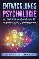 ENTWICKLUNGSPSYCHOLOGIE - Vom Kindes- bis zum Erwachsenenalter: Wie Sie die menschliche Entwicklung richtig verstehen & Störungen frühzeitig erkennen. Inkl. Methoden für eine optimale Kindererziehung