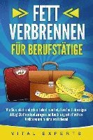 bokomslag FETT VERBRENNEN FÜR BERUFSTÄTIGE: Wie Sie einfach und schnell abnehmen trotz Beruf und stressigem Alltag! Stoffwechsel anregen und Bauch weg mit effektiven Methoden und minimalem Aufwand