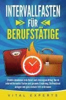 bokomslag INTERVALLFASTEN FÜR BERUFSTÄTIGE: Effektiv abnehmen trotz Beruf und stressigem Alltag! Durch intermittierendes Fasten und gesunde Ernährung Stoffwechsel anregen und ganz einfach Fett verbrennen
