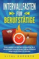 bokomslag INTERVALLFASTEN FÜR BERUFSTÄTIGE: Effektiv abnehmen trotz Beruf und stressigem Alltag! Durch intermittierendes Fasten und gesunde Ernährung Stoffwechsel anregen und ganz einfach Fett verbrennen