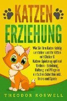 bokomslag KATZENERZIEHUNG: Wie Sie Ihre Katze richtig verstehen und Ihr Kitten mit Clicker & Katzen-Spielzeug optimal fördern - Erziehung, Haltung und Pflege in einfachen Schritten inkl. Tricks und Spiele