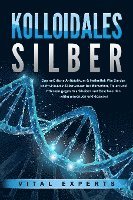 bokomslag KOLLOIDALES SILBER - Das natürliche Antibiotikum & Heilmittel: Wie Sie das hochwirksame Silberwasser bei Menschen, Tieren und Pflanzen gegen Krankheiten und Beschwerden richtig anwenden und dosieren