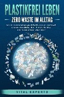 bokomslag PLASTIKFREI LEBEN - Zero Waste im Alltag: Wie Sie mit cleveren Ideen gezielt Plastik vermeiden, die Umwelt schonen und nachhaltig leben - Schritt für Schritt zu einem besseren Leben ohne Plastik!